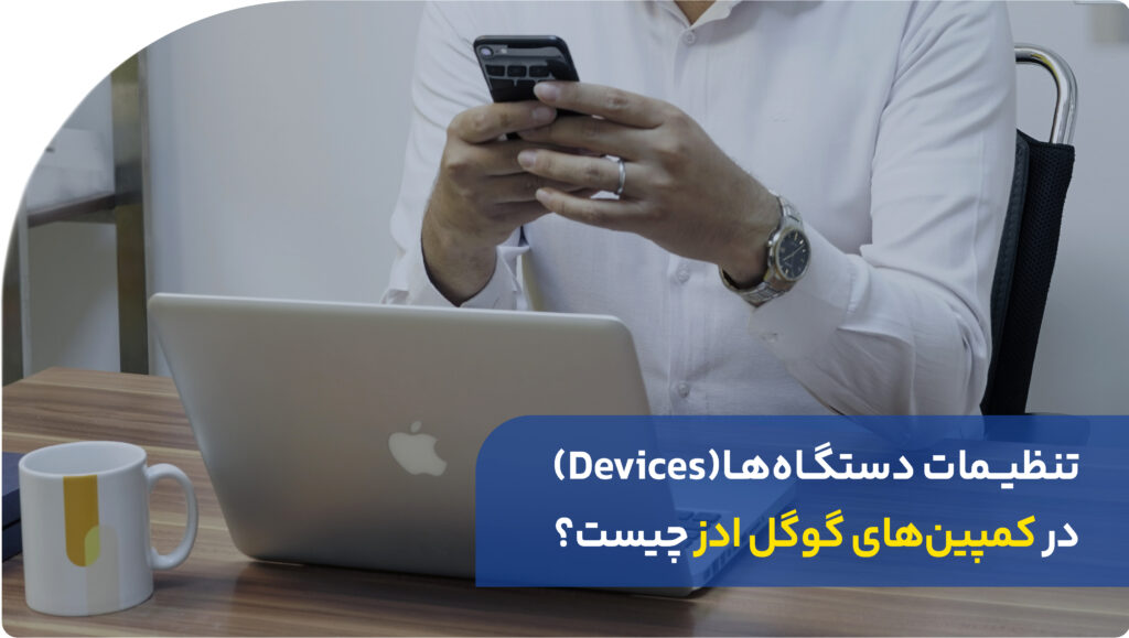 نحوه تنظیم دستگاه ها (Devices) در کمپین های گوگل ادز 